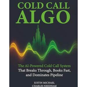 Michael, Justin Cold Call Algo: The AI-Powered Cold Call System That Breaks Through, Books Fast, and Dominates Pipeline Michael, Justin Cold Call Algo: The AI-Powered Cold Call System That Breaks Through, Books Fast, and Dominates Pipeline