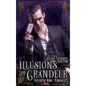 Kingsley, Kathryn Ann Illusions of Grandeur: 1 (The Impossible Julian Strande) Kingsley, Kathryn Ann Illusions of Grandeur: 1 (The Impossible Julian Strande)