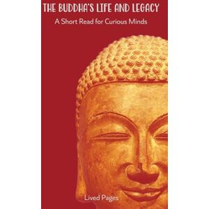Pages, Lived The Buddha‘s Life and Legacy: A Short Read for Curious Minds Pages, Lived The Buddha‘s Life and Legacy: A Short Read for Curious Minds