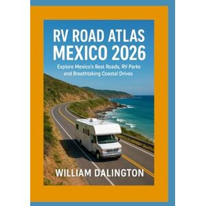 Dalington, William RV Road Atlas Mexico 2026: Explore Mexico’s Best Roads, RV Parks, and Breathtaking Coastal Drives Dalington, William RV Road Atlas Mexico 2026: Explore Mexico’s Best Roads, RV Parks, and Breathtaking Coastal Drives