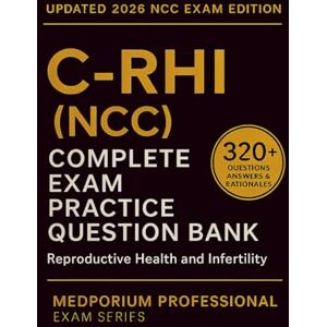 Finlay, M.G. Complete C-RHI (NCC) Exam Question Bank: Reproductive Health and Infertility: 320+ Practice Questions with Answers & Rationales — Updated 2026 Edition Finlay, M.G. Complete C-RHI (NCC) Exam Question Bank: Reproductive Health and Infertility: 320+ Practice Questions with Answers & Rationales — Updated 2026 Edition