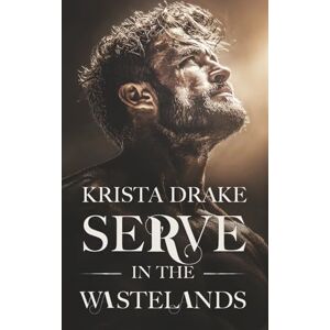 Drake, Krista Serve in the Wastelands: A Dark Post-Apocalyptic Innocent Corruption Romance: 3 (The Meyer Compound) Drake, Krista Serve in the Wastelands: A Dark Post-Apocalyptic Innocent Corruption Romance: 3 (The Meyer Compound)