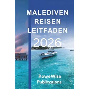 Publications, RoweWise MALEDIVEN REISEN LEITFADEN 2026: Entdecken Sie die ultimative Oase der Entspannung und des Abenteuers Publications, RoweWise MALEDIVEN REISEN LEITFADEN 2026: Entdecken Sie die ultimative Oase der Entspannung und des Abenteuers