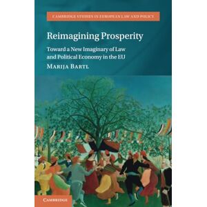 Bartl, Marija Reimagining Prosperity: Toward a New Imaginary of Law and Political Economy in the EU (Cambridge Studies in European Law and Policy) Bartl, Marija Reimagining Prosperity: Toward a New Imaginary of Law and Political Economy in the EU (Cambridge Studies in European Law and Policy)
