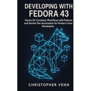Venn, Christopher Developing with Fedora 43: Hands-On Container Workflows with Podman and Docker Dev Automation for Modern Linux Developers Venn, Christopher Developing with Fedora 43: Hands-On Container Workflows with Podman and Docker Dev Automation for Modern Linux Developers