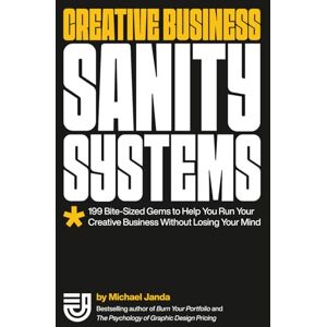 Janda, Michael Creative Business Sanity Systems: 199 Bite-Sized Gems to Help You Run Your Creative Business Without Losing Your Mind Janda, Michael Creative Business Sanity Systems: 199 Bite-Sized Gems to Help You Run Your Creative Business Without Losing Your Mind