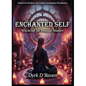 D'Raven, Dyrk Enchanted Self: Witchcraft for Personal Mastery D'Raven, Dyrk Enchanted Self: Witchcraft for Personal Mastery