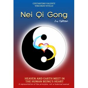 Valente, Costantino Nei Qi Gong: Heaven and Earth meet in the human being's Heart Valente, Costantino Nei Qi Gong: Heaven and Earth meet in the human being's Heart