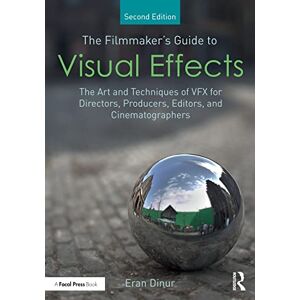 Dinur, Eran The Filmmaker's Guide to Visual Effects: The Art and Techniques of VFX for Directors, Producers, Editors and Cinematographers Dinur, Eran The Filmmaker's Guide to Visual Effects: The Art and Techniques of VFX for Directors, Producers, Editors and Cinematographers