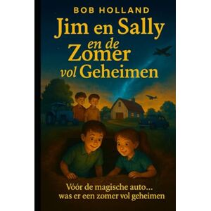 Holland, Bob Jim en Sally en de Zomer vol Geheimen: Vóór de magische auto… was er een zomer vol geheimen (Jim and Sally travel through time) Holland, Bob Jim en Sally en de Zomer vol Geheimen: Vóór de magische auto… was er een zomer vol geheimen (Jim and Sally travel through time)