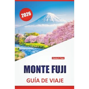 Towe, Charley S. MONTE FUJI GUÍA DE VIAJE 2026: Las mejores cosas que hacer, rutas de senderismo, vistas panorámicas, aguas termales, sitios culturales y consejos de viaje para visitar el icónico volcán de Japón Towe, Charley S. MONTE FUJI GUÍA DE VIAJE 2026: Las mejores cosas que hacer, rutas de senderismo, vistas panorámicas, aguas termales, sitios culturales y consejos de viaje para visitar el icónico volcán de Japón