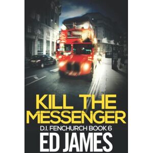 James, Ed Kill the Messenger (DI Fenchurch East London Crime Thrillers) James, Ed Kill the Messenger (DI Fenchurch East London Crime Thrillers)
