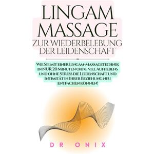 ONIX, DR LINGAM-MASSAGE ZUR WIEDERBELEBUNG DER LEIDENSCHAFT: Wie Sie mit einer Lingam-Massagetechnik in NUR 20 Minuten ohne viel Aufhebens und ohne Stress die ... Ihrer Beziehung neu: 5 (LINGAM, PENISMASSAGE) ONIX, DR LINGAM-MASSAGE ZUR WIEDERBELEBUNG DER LEIDENSCHAFT: Wie Sie mit einer Lingam-Massagetechnik in NUR 20 Minuten ohne viel Aufhebens und ohne Stress die ... Ihrer Beziehung neu: 5 (LINGAM, PENISMASSAGE)