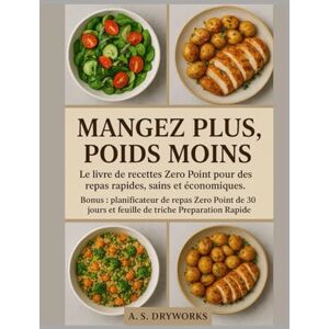 DRYWORKS, A.S. MANGEZ PLUS, POIDS MOINS: Le livre de recettes Zero Point pour des repas rapides, sains et économiques DRYWORKS, A.S. MANGEZ PLUS, POIDS MOINS: Le livre de recettes Zero Point pour des repas rapides, sains et économiques