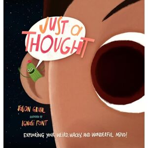 Gruhl, Jason Just a Thought: Exploring Your Weird, Wacky, and Wonderful Mind! Gruhl, Jason Just a Thought: Exploring Your Weird, Wacky, and Wonderful Mind!