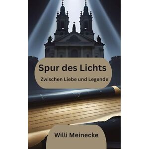 Meinecke, Willi Spur des Lichts: Zwischen Liebe und Legenden Meinecke, Willi Spur des Lichts: Zwischen Liebe und Legenden