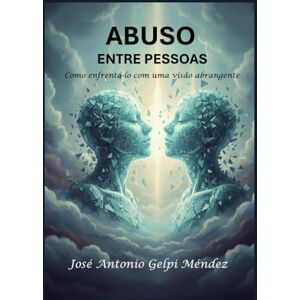 Gelpi Méndez, José Antonio Abuso entre pessoas: Como enfrentá-lo com uma visão abrangente Gelpi Méndez, José Antonio Abuso entre pessoas: Como enfrentá-lo com uma visão abrangente