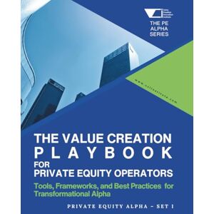 Institute, VCI The Value Creation Playbook for Private Equity Operators: Private Equity Alpha – Set 1: Tools, Frameworks, and Best Practices for Transformational ... Equity Alpha: The PE Growth Alpha Series) Institute, VCI The Value Creation Playbook for Private Equity Operators: Private Equity Alpha – Set 1: Tools, Frameworks, and Best Practices for Transformational ... Equity Alpha: The PE Growth Alpha Series)