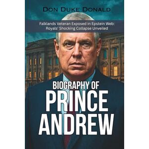 Donald, Don Duke BIOGRAPHY OF PRINCE ANDREW: Falklands Veteran Exposed in Epstein Web: Royals' Shocking Collapse Unveiled Donald, Don Duke BIOGRAPHY OF PRINCE ANDREW: Falklands Veteran Exposed in Epstein Web: Royals' Shocking Collapse Unveiled