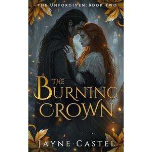 Castel, Jayne The Burning Crown: An epic Celtic Romantasy (The Unforgiven) Castel, Jayne The Burning Crown: An epic Celtic Romantasy (The Unforgiven)