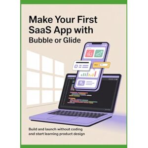 Carrington, James MAKE YOUR FIRST SAAS APP WITH BUBBLE OR GLIDE: Build and Launch Without Coding and Start Learning Product Design Carrington, James MAKE YOUR FIRST SAAS APP WITH BUBBLE OR GLIDE: Build and Launch Without Coding and Start Learning Product Design