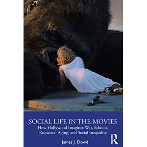 Dowd, James J. Social Life in the Movies: How Hollywood Imagines War, Schools, Romance, Aging, and Social Inequality Dowd, James J. Social Life in the Movies: How Hollywood Imagines War, Schools, Romance, Aging, and Social Inequality