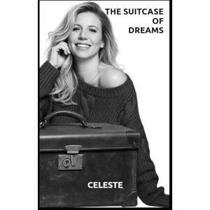CELESTE, C THE SUITCASE OF DREAMS: Unbreakable: A Journey of Resilience, Love, and Hope CELESTE, C THE SUITCASE OF DREAMS: Unbreakable: A Journey of Resilience, Love, and Hope