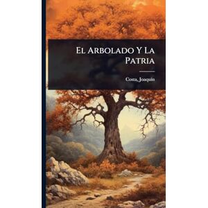 1846-1911, Costa Joaquã-N El Arbolado Y La Patria 1846-1911, Costa Joaquã-N El Arbolado Y La Patria