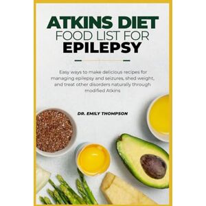 Thompson, Dr. Emily ATKINS DIET FOOD LIST FOR EPILEPSY: Easy ways to make delicious recipes for managing epilepsy and seizures, shed weight, and treat other disorders naturally through modified Atkins Thompson, Dr. Emily ATKINS DIET FOOD LIST FOR EPILEPSY: Easy ways to make delicious recipes for managing epilepsy and seizures, shed weight, and treat other disorders naturally through modified Atkins