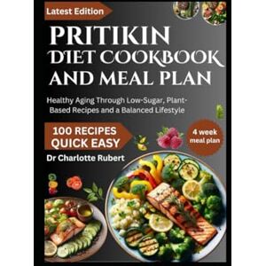 Rubert, Dr Charlotte PRITIKIN DIET COOKBOOK AND MEAL PLAN: Healthy Aging Through Low-Sugar, Plant-Based Recipes and a Balanced Lifestyle Rubert, Dr Charlotte PRITIKIN DIET COOKBOOK AND MEAL PLAN: Healthy Aging Through Low-Sugar, Plant-Based Recipes and a Balanced Lifestyle