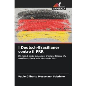 Mossmann Sobrinho, Paulo Gilberto I Deutsch-Brasilianer contro il PRR: Un caso di studio sui comuni di origine tedesca che sconfissero il PRR nelle elezioni del 1891 Mossmann Sobrinho, Paulo Gilberto I Deutsch-Brasilianer contro il PRR: Un caso di studio sui comuni di origine tedesca che sconfissero il PRR nelle elezioni del 1891