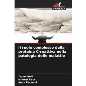 Behl, Tapan Il ruolo complesso della proteina C-reattiva nella patologia delle malattie Behl, Tapan Il ruolo complesso della proteina C-reattiva nella patologia delle malattie