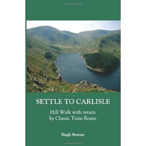 Hugh Stewart Settle to Carlisle: Hill Walk with Return by Classic Train Route Hugh Stewart Settle to Carlisle: Hill Walk with Return by Classic Train Route