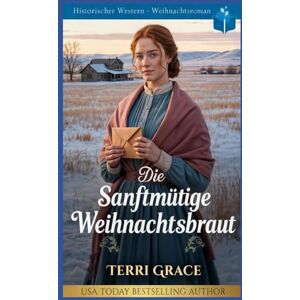 Grace, Terri Die Sanftmütige Weihnachtsbraut: Historischer Western-Weihnachtsroman (Weihnachts-Briefbräute (Wild West Romanze)) Grace, Terri Die Sanftmütige Weihnachtsbraut: Historischer Western-Weihnachtsroman (Weihnachts-Briefbräute (Wild West Romanze))