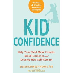 Kennedy-Moore, Eileen Kid Confidence: Help Your Child Make Friends, Build Resilience, and Develop Real Self-Esteem Kennedy-Moore, Eileen Kid Confidence: Help Your Child Make Friends, Build Resilience, and Develop Real Self-Esteem