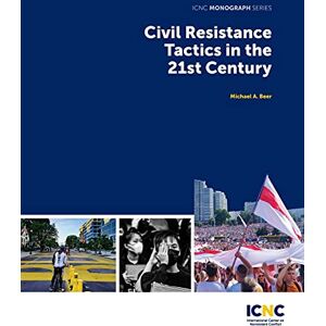 Beer, Michael Civil Resistance Tactics in the 21st Century Beer, Michael Civil Resistance Tactics in the 21st Century