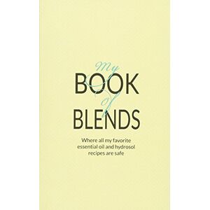 Fulcher, Liz My Book Of Blends: Where I keep all my favorite essential oils and hydrosol blend recipes safe Fulcher, Liz My Book Of Blends: Where I keep all my favorite essential oils and hydrosol blend recipes safe