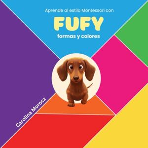 Morocz, Carolina Fufy formas y colores: Aprende al estilo Montessori las formas y colores con Fufy, ideal para niños de 0-5 años (Explorando con Fufy) Morocz, Carolina Fufy formas y colores: Aprende al estilo Montessori las formas y colores con Fufy, ideal para niños de 0-5 años (Explorando con Fufy)