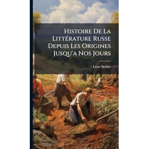 Sichler, Lã(c)on Histoire De La LittÃ(c)rature Russe Depuis Les Origines Jusqu'a Nos Jours Sichler, Lã(c)on Histoire De La LittÃ(c)rature Russe Depuis Les Origines Jusqu'a Nos Jours