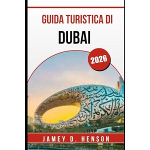 HENSON, JAMEY D. GUIDA TURISTICA DI DUBAI 2026: Scopri le principali attrazioni, la cultura locale, il cibo, lo shopping e i consigli di viaggio HENSON, JAMEY D. GUIDA TURISTICA DI DUBAI 2026: Scopri le principali attrazioni, la cultura locale, il cibo, lo shopping e i consigli di viaggio