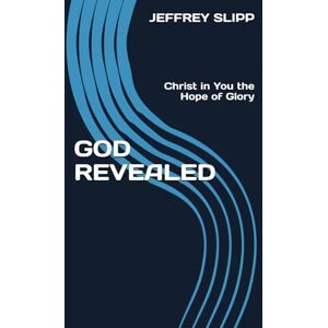 Scott GOD REVEALED: Christ in You the Hope of Glory (Pastor Jeff Slipp) Scott GOD REVEALED: Christ in You the Hope of Glory (Pastor Jeff Slipp)