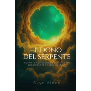 Alden, Skye Il Dono del Serpente: Come la Conoscenza Proibita ha Plasmato il Nostro Destino Alden, Skye Il Dono del Serpente: Come la Conoscenza Proibita ha Plasmato il Nostro Destino