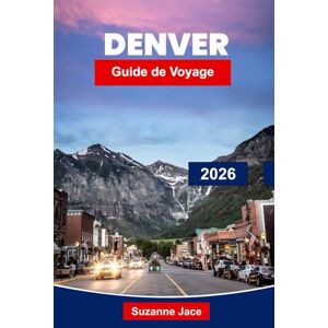 Jace, Suzanne Denver Guide de voyage 2026: Explorez la ville du Colorado avec des aventures dans les montagnes Rocheuses, des brasseries, des excursions d'une journée et la culture locale Jace, Suzanne Denver Guide de voyage 2026: Explorez la ville du Colorado avec des aventures dans les montagnes Rocheuses, des brasseries, des excursions d'une journée et la culture locale