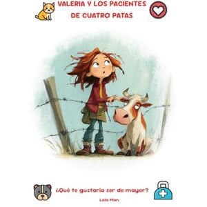 Man, Lola Valeria y los pacientes de cuatro patas. Un cuento para niños y niñas que quieren pensar sobre su futuro. ¿Y si fuera veterinaria?: Un libro donde ... de prácticas. (Profesiones con propósito) Man, Lola Valeria y los pacientes de cuatro patas. Un cuento para niños y niñas que quieren pensar sobre su futuro. ¿Y si fuera veterinaria?: Un libro donde ... de prácticas. (Profesiones con propósito)