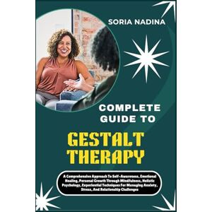 NADINA, SORIA COMPLETE GUIDE TO GESTALT THERAPY: A Comprehensive Approach To Self-Awareness, Emotional Healing, Personal Growth Through Mindfulness, Holistic ... Anxiety, Stress, And Relationship Challenges NADINA, SORIA COMPLETE GUIDE TO GESTALT THERAPY: A Comprehensive Approach To Self-Awareness, Emotional Healing, Personal Growth Through Mindfulness, Holistic ... Anxiety, Stress, And Relationship Challenges