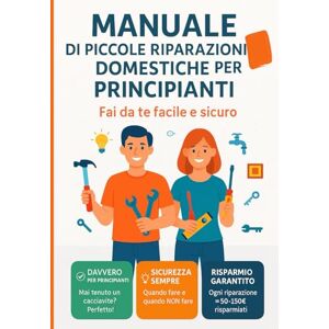 Scriba Manuale di piccole riparazioni domestiche per principianti: Fai da te facile e sicuro Guida pratica illustrata per risolvere i problemi più comuni in casa senza chiamare il tecnico Scriba Manuale di piccole riparazioni domestiche per principianti: Fai da te facile e sicuro Guida pratica illustrata per risolvere i problemi più comuni in casa senza chiamare il tecnico