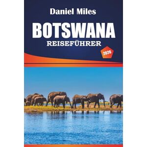 MILES, DANIEL Botswana Reiseführer 2026: Erkunden Sie historische Stätten, Aktivitäten, Top-Restaurants und praktische Tipps für Besucher MILES, DANIEL Botswana Reiseführer 2026: Erkunden Sie historische Stätten, Aktivitäten, Top-Restaurants und praktische Tipps für Besucher