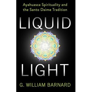 Barnard Liquid Light: Ayahuasca Spirituality and the Santo Daime Tradition Barnard Liquid Light: Ayahuasca Spirituality and the Santo Daime Tradition