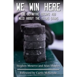 Meserve, Stephen We Win Here: The Definitive Essays You Need About The Texas Stars Meserve, Stephen We Win Here: The Definitive Essays You Need About The Texas Stars
