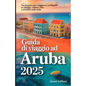 JEFFSON, JENNI GUIDA DI VIAGGIO AD ARUBA 2025: Un progetto per viaggiatori intelligenti su spiagge, cultura, cibo e avventure sicure sulle isole JEFFSON, JENNI GUIDA DI VIAGGIO AD ARUBA 2025: Un progetto per viaggiatori intelligenti su spiagge, cultura, cibo e avventure sicure sulle isole